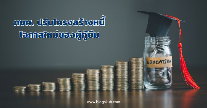 กยศ. ปรับโครงสร้างหนี้ โอกาสใหม่ของผู้กู้ยืม
